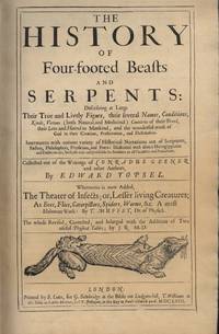 The History of Four-Footed Beasts and Serpents Describing at Large Their True and Lively Figures by Topsell, E - 1658