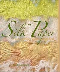 Silk Paper: A Guide to Making It and Using It in Textile Art