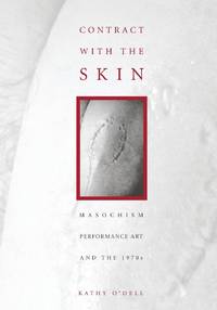 Contract with the Skin: Masochism, Performance Art and the 1970s