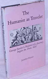 The Humanist as Traveler: George Sandys's Relation of a Journey begun An. Dom. 1610