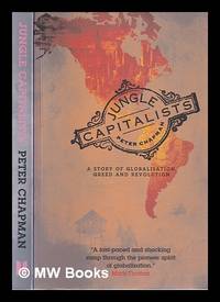 Jungle capitalists: a story of globalisation, greed and revolution / Peter Chapman