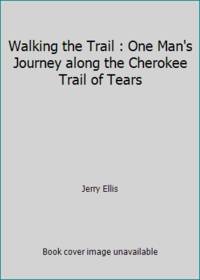 Walking the Trail : One Man's Journey along the Cherokee Trail of Tears