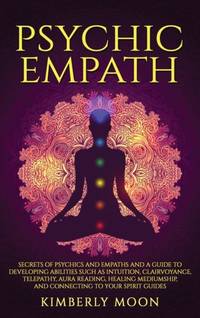 Psychic Empath: Secrets of Psychics and Empaths and a Guide to Developing Abilities Such as...