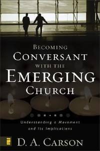 Becoming Conversant with the Emerging Church : Understanding a Movement and Its Implications