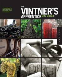 The Vintner's Apprentice: An Insider's Guide to the Art and Craft of Wine Making, Taught by the...