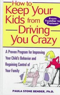 How to Keep Your Kids from Driving You Crazy : A Proven Program for Improving Your Child's...