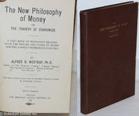 image of The New Philosophy of Money, or, The Tragedy of Economics: A text book of economics dealing with the nature and office of money and the correct method of its supply. Second edition