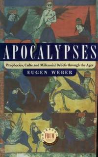 Apocalypses : Prophecies, Cults and Millennial Beliefs Through the Ages by Weber, Eugen - 1999