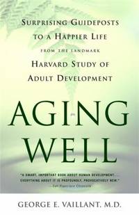 Aging Well : Surprising Guideposts to a Happier Life from the Landmark Study of Adult Development