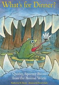 What's for Dinner?: Quirky, Squirmy Poems from the Animal World (Junior Library Guild Selection)