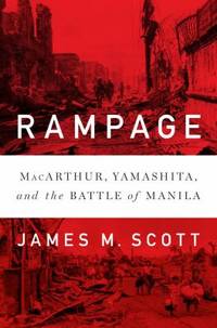 Rampage : MacArthur, Yamashita, and the Battle of Manila by James M. Scott - 2018