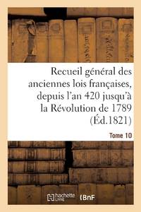Recueil général des anciennes lois françaises, depuis l'an 420 jusqu'à la Révolution Tome 10