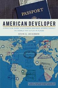American Developer: A Practical Guide to Extending Business Internationally in a World that is...