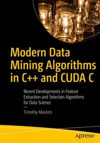 Modern Data Mining Algorithms in C++ and CUDA C : Recent Developments in Feature Extraction and...