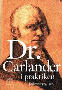 Doktor Carlander i praktiken. Läkekonst 1793-1814.