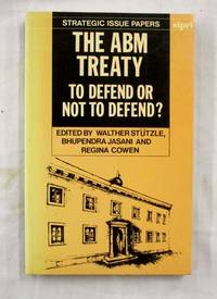 The ABM Treaty: To Defend or Not to Defend? by Stutzle, Walther., Jasani, Bhupendra., & Cowen, Regina[Editors] - 1987