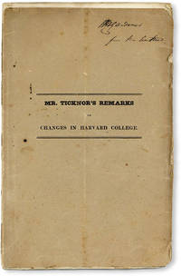 Remarks on Changes Lately Proposed or Adopted, in Harvard University [Cover title: Mr. Ticknor's Remarks on Changes in Harvard College] [Inscribed]