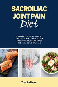 Sacroiliac Joint Pain Diet: A Beginner's 3-Step Plan to Managing Joint Dysfunction Through Diet,...