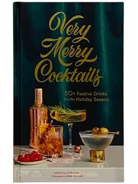 Very Merry Cocktails: 50+ Festive Drinks for the Holiday Season