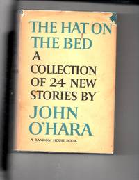 The Hat on The Bed A collection of 24 New Stories by John O&#039;hara by 0&#39;Hara, John - 1963