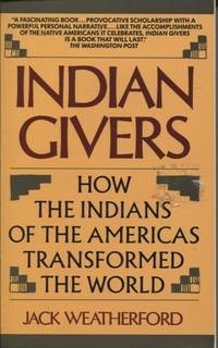 INDIAN GIVERS : HOW THE INDIANS OF THE AMERICAS TRANSFORMED THE WORLD by Weatherford, Jack - 1990