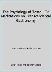 M. F. K. Fisher's Translation of the Physiology of Taste: Or, Meditations on Transcendental...