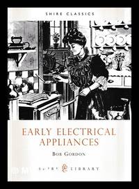 Early electrical appliances / Bob Gordon