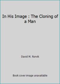 In His Image : The Cloning of a Man