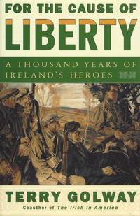 image of For the cause of Liberty - A thousand years of Ireland's heroes.