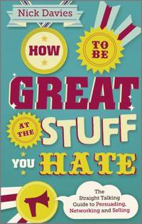 How to Be Great at the Stuff You Hate : The Straight Talking Guide to Persuading, Networking and...