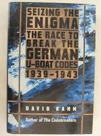 Seizing the Enigma: The Race to Break the German U-Boat Codes, 1939-1943