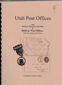 Utah Post Offices with Stations, Branches and CPOs & Railway Post Offices, Stations, Agents and Clerks