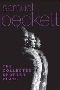 The Collected Shorter Plays of Samuel Beckett : All That Fall, Act Without Words, Krapp's Last...