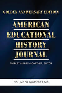 American Educational History Journal, Volume 50 Numbers 1 & 2 2023: Golden Anniversary Edition