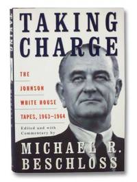 Taking Charge: The Johnson White House Tapes, 1963-1964 by Beschloss, Michael R - 1997