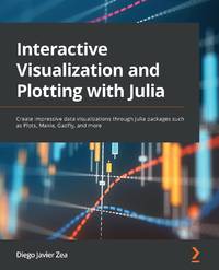 Interactive Visualization and Plotting with Julia: Create impressive data visualizations through...