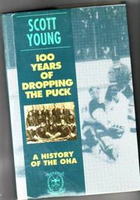 100 Years of Dropping the Puck : A History of the OHA by Young, Scott  (1918 - 2005) - 1989