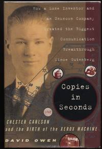 Copies in Seconds:  How a Lone Inventor and an Unknown Company Created the Biggest Communications Breakthrough Since Gutenberg:  Chester Carlson and the Birth of the Xerox Machine