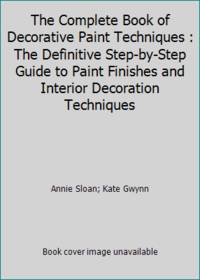 image of The Complete Book of Decorative Paint Techniques : The Definitive Step-by-Step Guide to Paint Finishes and Interior Decoration Techniques