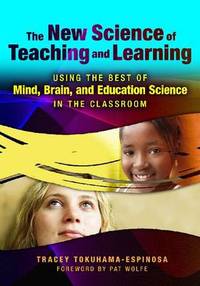 The New Science of Teaching and Learning: Using the Best of Mind, Brain, and Education Science in...