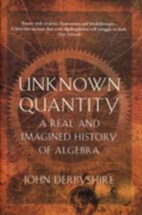 Unknown quantity : a real and imagined history of Algebra by Derbyshire, John - 2007