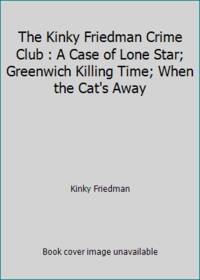 image of The Kinky Friedman Crime Club : A Case of Lone Star; Greenwich Killing Time; When the Cat's Away