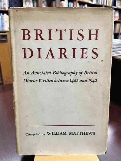 British Diaries: An Annotated Bibliography of British Diaries Written Between 1442 and 1942