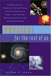 Physics for the Rest of Us: Ten Basic Ideas of Twentieth-century Physics That Everyone Should...