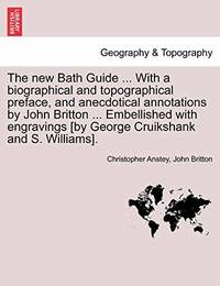 The New Bath Guide ... with a Biographical and Topographical Preface, and Anecdotical Annotations...