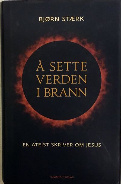 Å sette verden i brann. En ateist skriver om Jesus