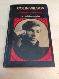 Voyage to a Beginning. A Preliminary Autobiography by Colin Wilson - 1969