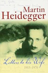 Letters to his Wife: 1915 - 1970 by Martin Heidegger - 2010-07-04