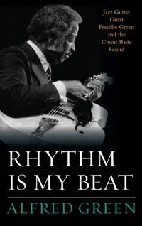 Rhythm Is My Beat : Jazz Guitar Great Freddie Green and the Count Basie Sound