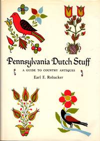 Pennsylvania Dutch Stuff: A Guide to Country Antiques by Robacker, Earl F - 1964